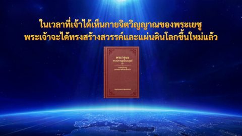 ในเวลาที่เจ้าได้เห็นกายจิตวิญญาณของพระเยซู พระเจ้าจะได้ทรงสร้างสวรรค์และแผ่นดินโลกขึ้นใหม่แล้ว